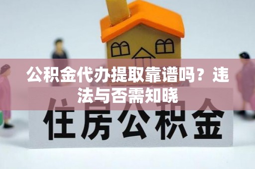 西港公积金代办提取靠谱吗？违法与否需知晓